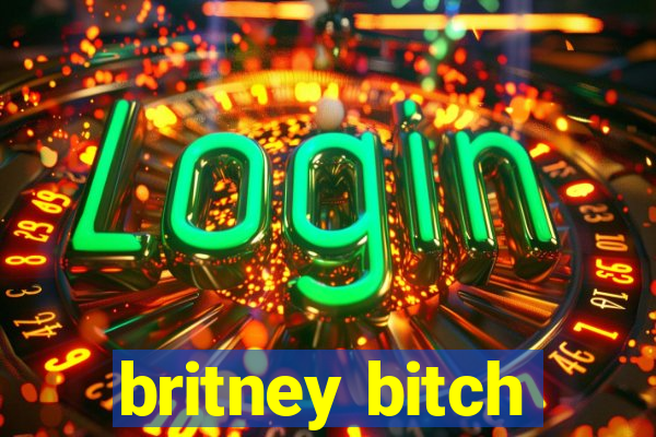 britney bitch